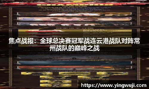 焦点战报：全球总决赛冠军战连云港战队对阵常州战队的巅峰之战